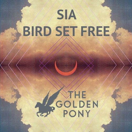 Stream Sia-Bird Set Free (The Golden Pony Remix) by The Golden Pony Remix's  | Listen online for free on SoundCloud