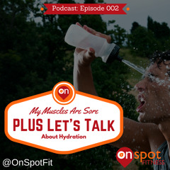 002- My Muscles Are Sore Plus Let's Talk About Hydration