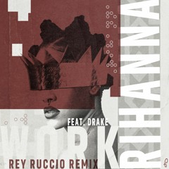 Rihanna feat. Drake - Work (Rey Ruccio Remix)