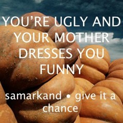You're ugly and your mother dresses you funny