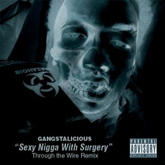 Gangstalicous  -Sexy Nigga With Surgery (Through The Wire ) Remix