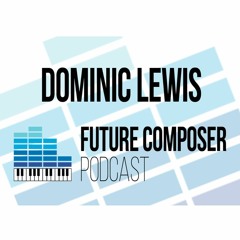 Dominic Lewis - - Future Composer Podcast #11
