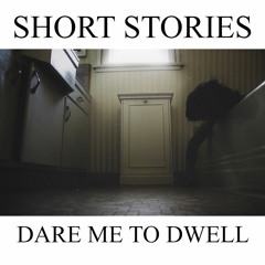 Short Stories - Dare Me To Dwell (S, E, P)