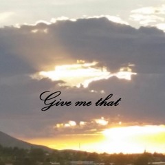 Give me that