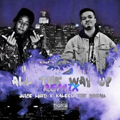 All The Way Up (REMIX)Juice Lord x Kaleem The Dream @Poetryisreality