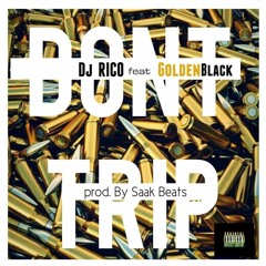 Dj Rico - Don't Trip (Feat. GoldenBlack)  (Dirty Version)