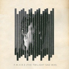 F.M.H.R.S (The Twilight Sad mix)