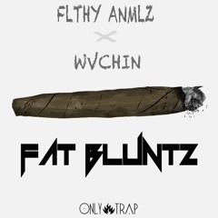 Flthy Anmlz X Wvchin - Fat Bluntz