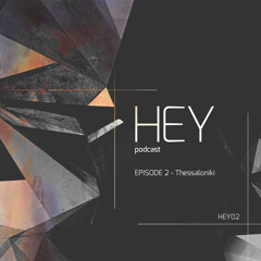 HEY02 - HEY PODCAST - Episode 2 - Shift @ Thessaloniki, Greece
