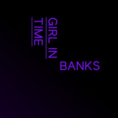 BANKS - Girl In Time