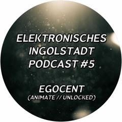 Elektronisches Ingolstadt Podcast 005 Egocent
