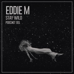 EDDIE M - Stay Wild Podcast 001