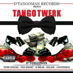 TangoTwerk  Tone Stackz, Too Short, R-mean, Law, Male, Cnoteshce prod by Dtangoman