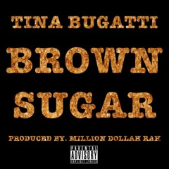 TiNA BUGATTi - BrownSugar 16' Prod. by Million Dollah Rah