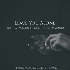 Leave You Alone (ft. Dominique Hammons)[Prod. by Zalta & Matte Black]