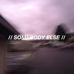 Somebody Else.