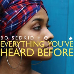 Everything You've Heard Before - Bo Sedkid x Q