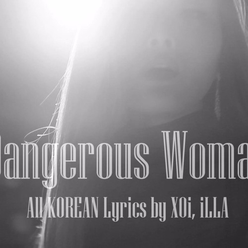 Ariana Grande Dangerous Woman Cover By Xoi Ft Illa Korean Lyrics By Xoi