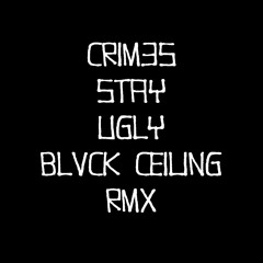BLVCK CEILING - CRIM3S - STAY UGLY - BLVCK CEILING RMX