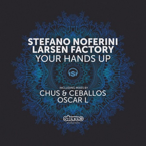 Stefano Noferini, Larsen Factory - Your Hands Up (Chus & Ceballos Remix)