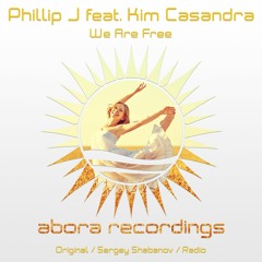 Phillip J feat. Kim Casandra - We Are Free (Sergey Shabanov Remix) [Abora Recordings]