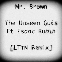 Mr Brown, The Unseen Quis Ft Isaac Rubin [LTTN Remix]