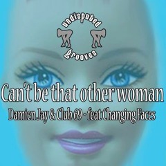 Can't be that Other Woman - Damien Jay vs Club 69  Feat Changing Faces