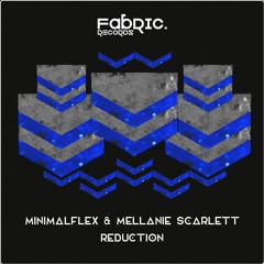 MinimalFlex & Mellanie Scarlett - Reduction ( Original Mix ) [ Fabric Records ]