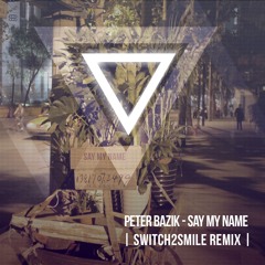 Peter Bazik - Say My Name (switch2smile remix)