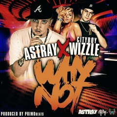 Astray - Why Not ft. CityBoy Wizzle (Prod #PrimoBeats)