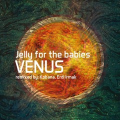 Jelly For The Babies - Venus (Kobana Edit)