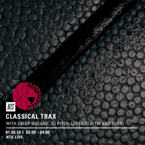 Classical Trax On NTS #006 w/Creep Woland, DJ Pitch, Lorenzo BITW and Svani