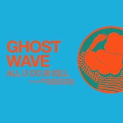 Ghost Wave - All U Do Is Kill