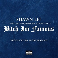 Shawn Eff ft. Nef The Pharaoh, Dave Steezy - Bitch I'm Famous [Prod. Floater Gang] [Thizzler.com Exc