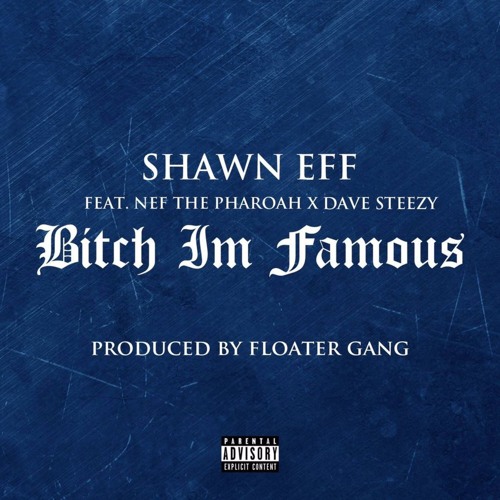 Shawn Eff ft. Nef The Pharaoh, Dave Steezy - Bitch I'm Famous [Prod. Floater Gang] [Thizzler.com Exc
