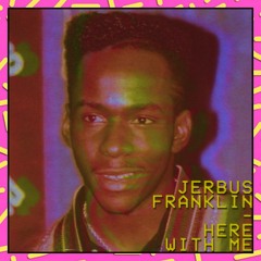 Jerbus Franklin - Here With Me