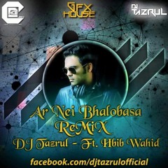 Ar Nei Bhalobasha - DJ TaZrul Remix Ft. Habib Wahid [ABDC Released]