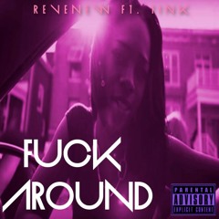 FUCK AROUND- REVENEW FT. TINK