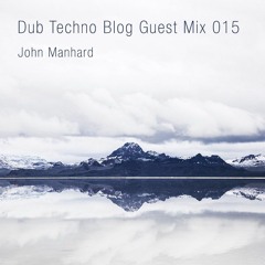 Dub Techno Blog Guest Mix 015 - John Manhard
