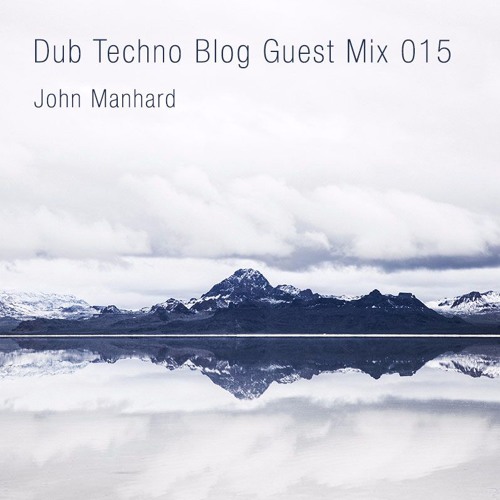 Dub Techno Blog Guest Mix 015 - John Manhard