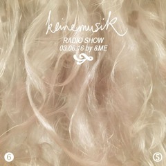 Keinemusik Radio Show By &ME 03.06.16