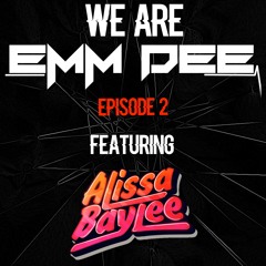 We Are EMM DEE - Ep. 2 (feat. Alissa Baylee)