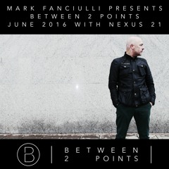 Mark Fanciulli Presents Between 2 Points with Nexus 21, June 2016