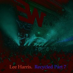 Lee Harris  - Recycled Part 7 (Jun 2016)