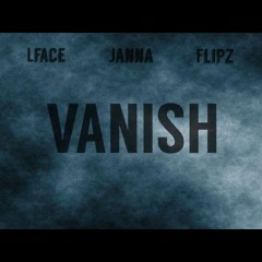 LFace X Janna X Flipz - Vanish