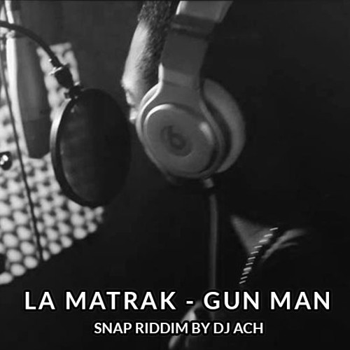 La Matrak - Gun Man ( Snap Riddim 2016 By Dj Ach)