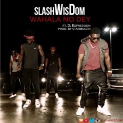 Wahala No Dey by SLASHWisDom ft.Dj Expression