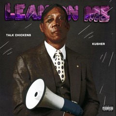 LEAN ON ME - CHICKENS x KUSHER