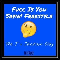 Fucc Is You Sayin' Freestyle - Tré J x Jackson Clay [Prod by P-Track]