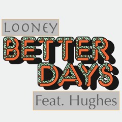 Looney- Better Days Feat. Hughes Clues